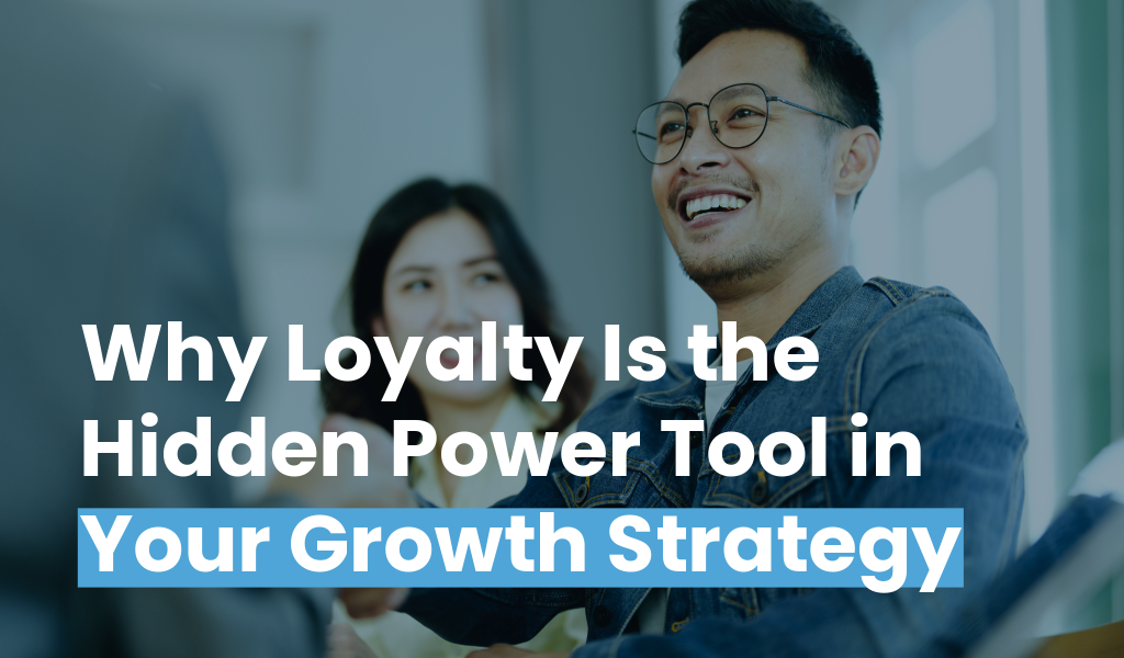 Why Loyalty Might Just Be the Most Underused Tool in Your Growth Strategy