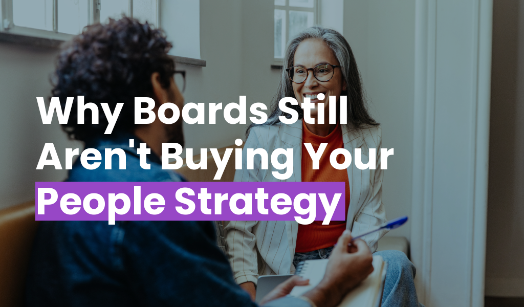 From Engagement to Evidence: Why Boards Still Aren’t Buying Your People Strategy