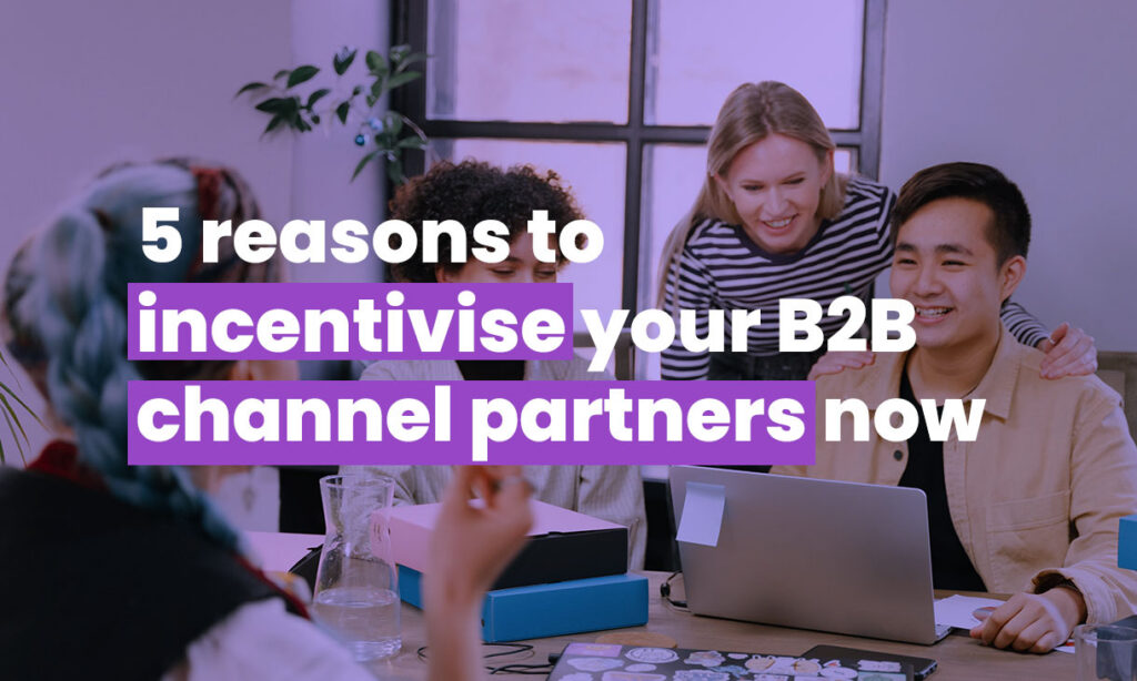 Five reasons to incentivise channel and B2B customers now